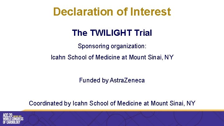 Declaration of Interest The TWILIGHT Trial Sponsoring organization: Icahn School of Medicine at Mount