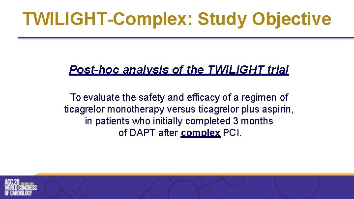 TWILIGHT-Complex: Study Objective Post-hoc analysis of the TWILIGHT trial To evaluate the safety and