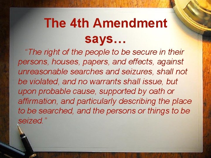 The 4 th Amendment says… “The right of the people to be secure in