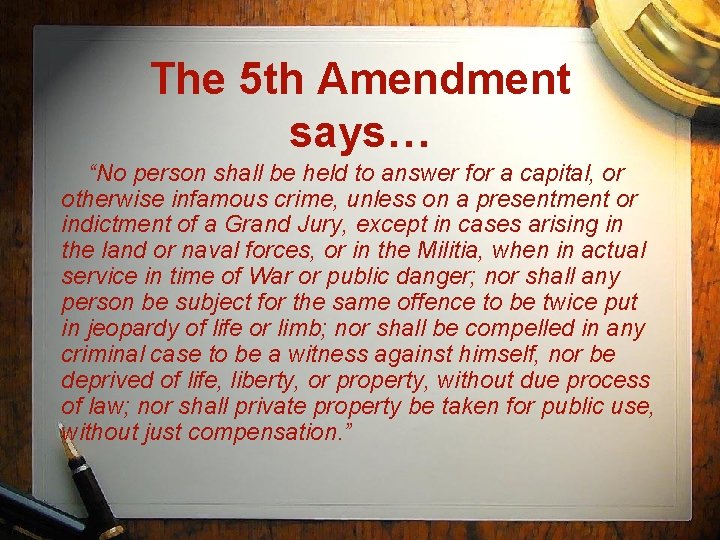 The 5 th Amendment says… “No person shall be held to answer for a