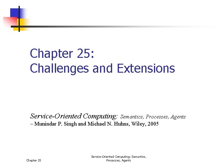 Chapter 25: Challenges and Extensions Service-Oriented Computing: Semantics, Processes, Agents – Munindar P. Singh