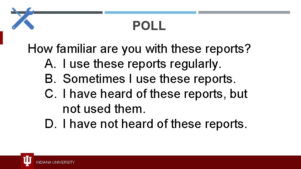 POLL How familiar are you with these reports? A. I use these reports regularly.