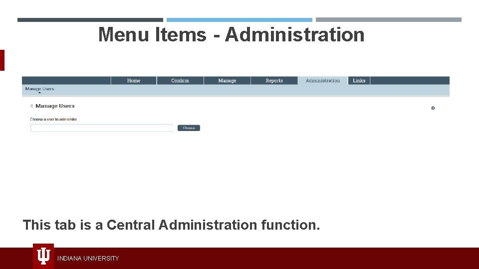 Menu Items - Administration This tab is a Central Administration function. INDIANA UNIVERSITY 