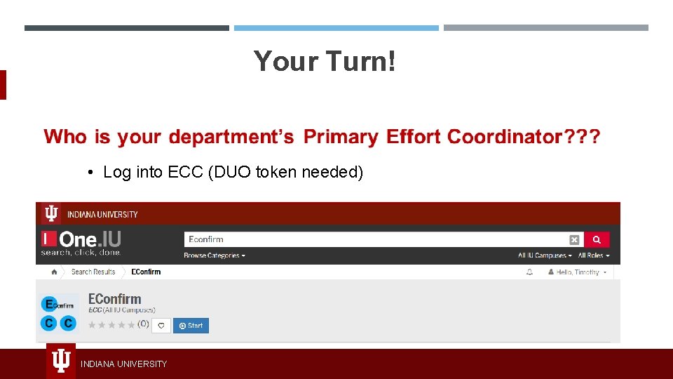 Your Turn! • Log into ECC (DUO token needed) INDIANA UNIVERSITY 