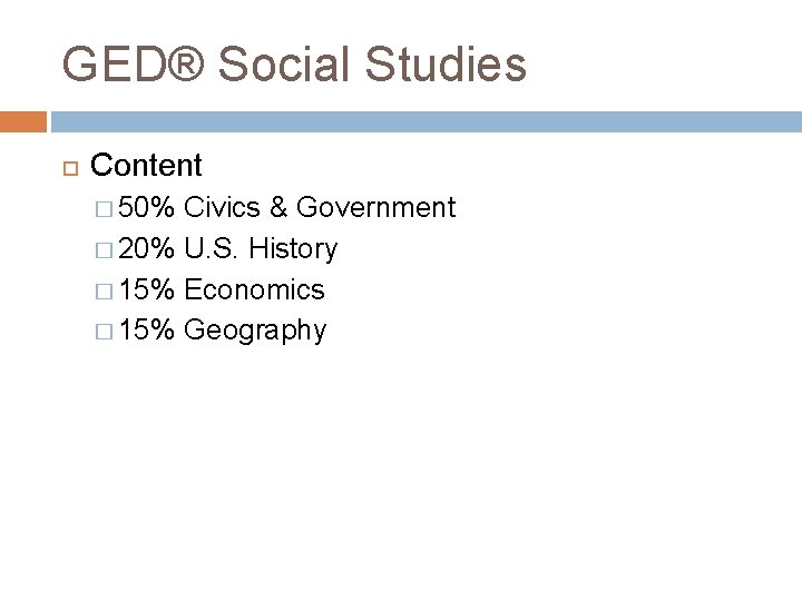 GED® Social Studies Content � 50% Civics & Government � 20% U. S. History