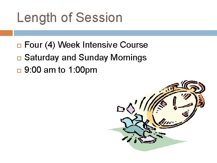 Length of Session Four (4) Week Intensive Course Saturday and Sunday Mornings 9: 00
