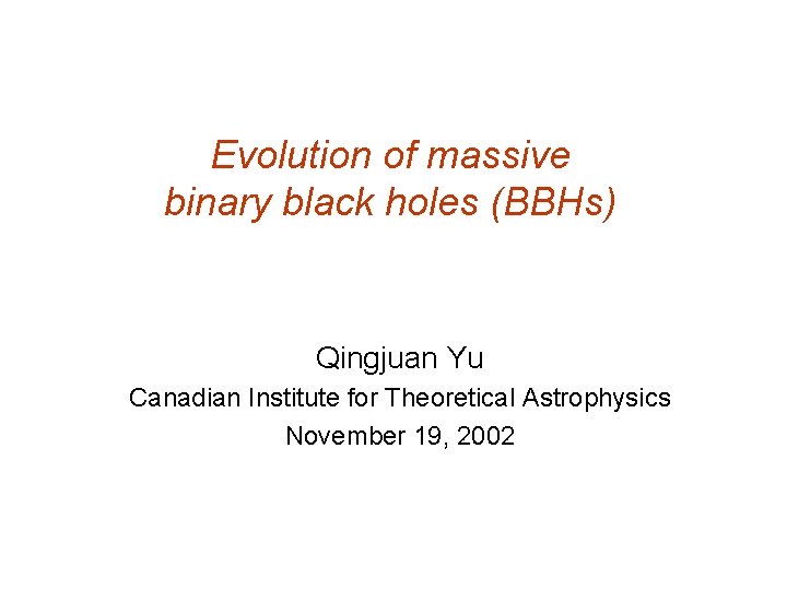 Evolution of massive binary black holes (BBHs) Qingjuan Yu Canadian Institute for Theoretical Astrophysics