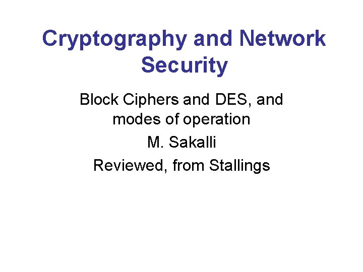 Cryptography and Network Security Block Ciphers and DES, and modes of operation M. Sakalli