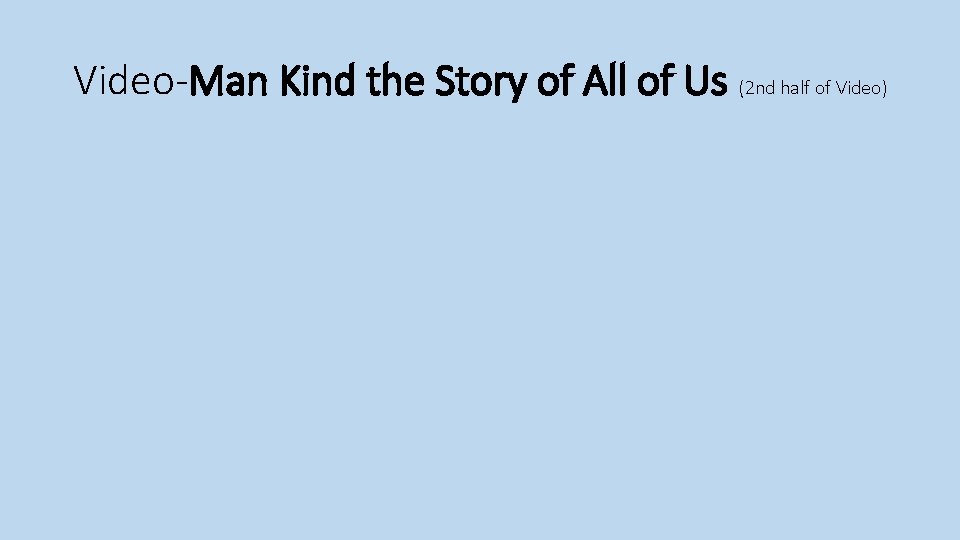 Video-Man Kind the Story of All of Us (2 nd half of Video) 