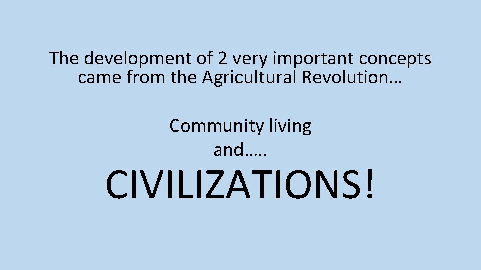 The development of 2 very important concepts came from the Agricultural Revolution… Community living