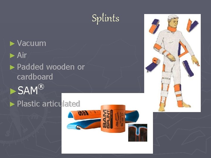 Splints ► Vacuum ► Air ► Padded wooden or cardboard ® ►SAM ► Plastic