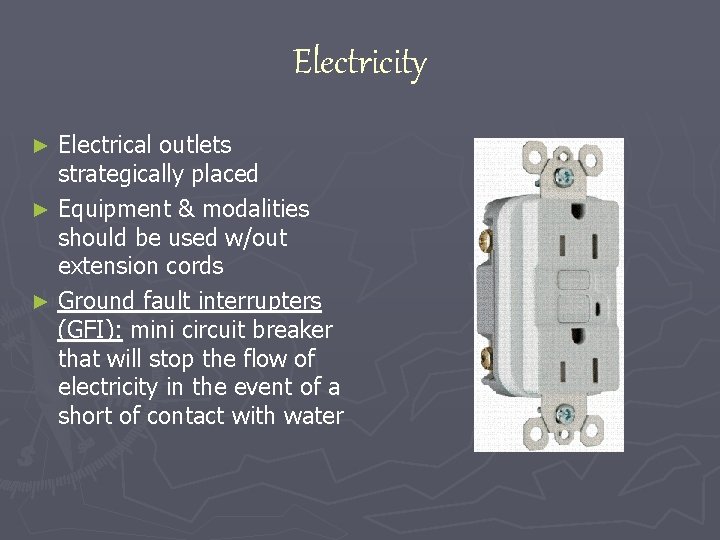 Electricity Electrical outlets strategically placed ► Equipment & modalities should be used w/out extension