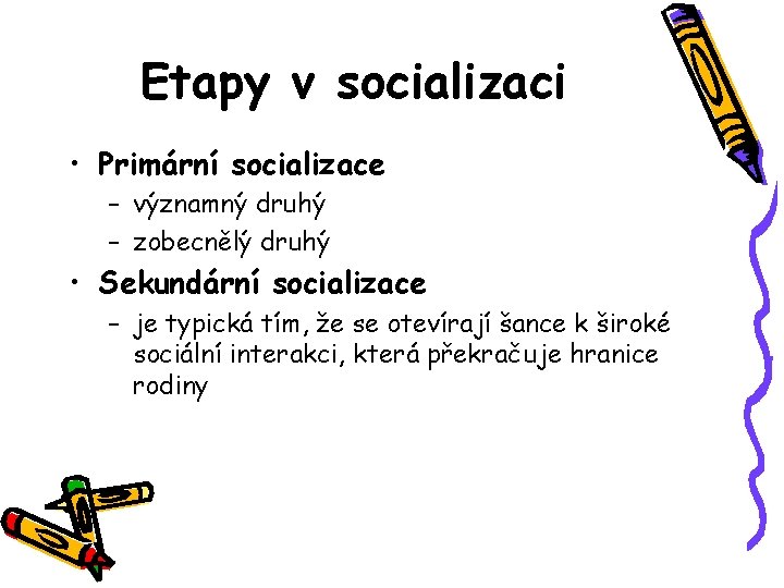 Etapy v socializaci • Primární socializace – významný druhý – zobecnělý druhý • Sekundární