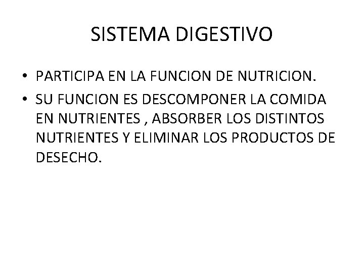 SISTEMA DIGESTIVO • PARTICIPA EN LA FUNCION DE NUTRICION. • SU FUNCION ES DESCOMPONER