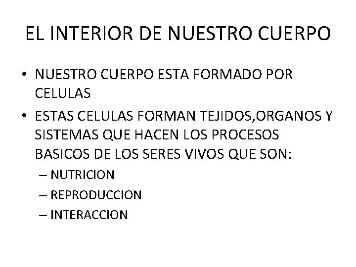 EL INTERIOR DE NUESTRO CUERPO • NUESTRO CUERPO ESTA FORMADO POR CELULAS • ESTAS