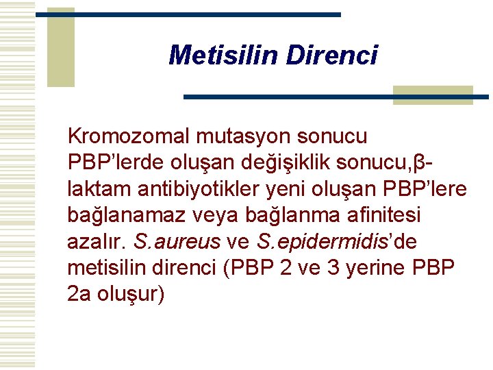 Metisilin Direnci Kromozomal mutasyon sonucu PBP’lerde oluşan değişiklik sonucu, βlaktam antibiyotikler yeni oluşan PBP’lere