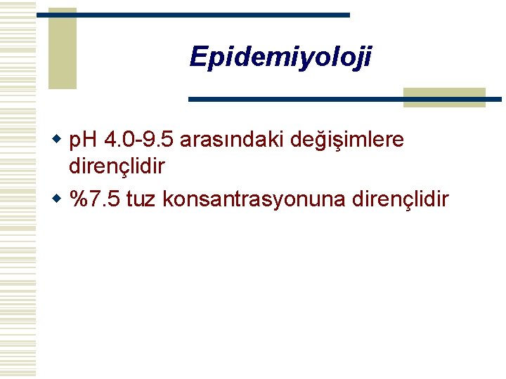 Epidemiyoloji w p. H 4. 0 -9. 5 arasındaki değişimlere dirençlidir w %7. 5