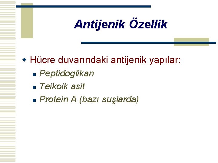 Antijenik Özellik w Hücre duvarındaki antijenik yapılar: n n n Peptidoglikan Teikoik asit Protein