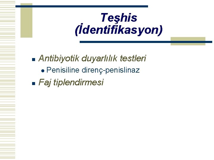 Teşhis (İdentifikasyon) n Antibiyotik duyarlılık testleri l Penisiline n direnç-penislinaz Faj tiplendirmesi 