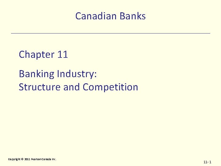 Canadian Banks Chapter 11 Banking Industry: Structure and Competition Copyright 2011 Pearson Canada Inc.