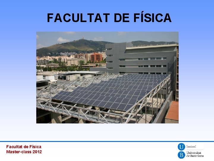 FACULTAT DE FÍSICA Facultat de Física Master-class 2012 