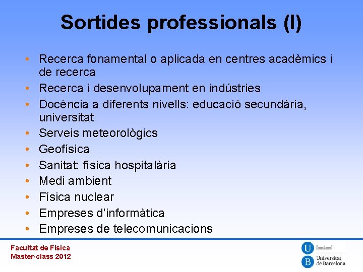 Sortides professionals (I) • Recerca fonamental o aplicada en centres acadèmics i de recerca