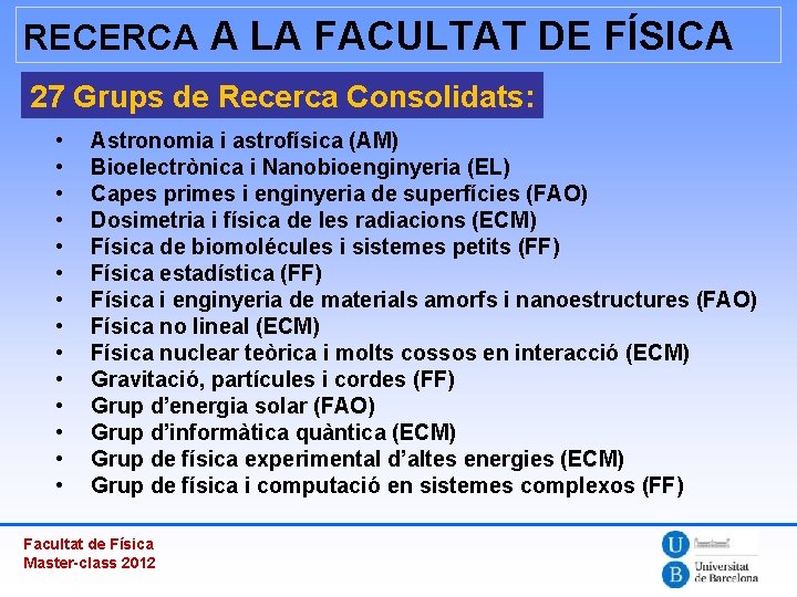 RECERCA A LA FACULTAT DE FÍSICA 27 Grups de Recerca Consolidats: • • •