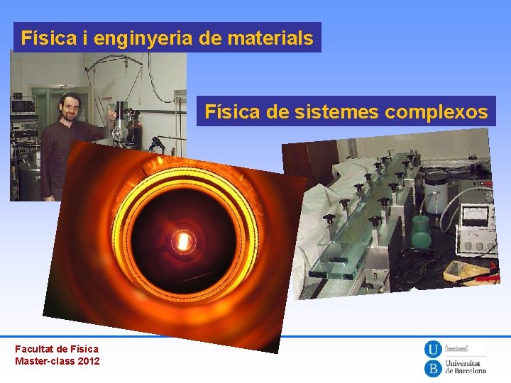 Física i enginyeria de materials Física de sistemes complexos Facultat de Física Master-class 2012