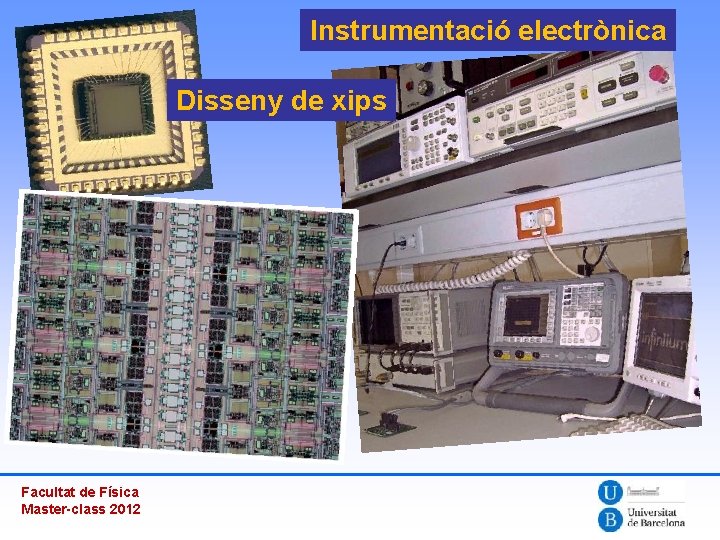 Instrumentació electrònica Disseny de xips Facultat de Física Master-class 2012 