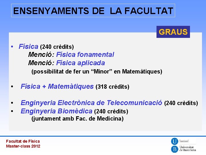 ENSENYAMENTS DE LA FACULTAT GRAUS • Física (240 crèdits) Menció: Física fonamental Menció: Física