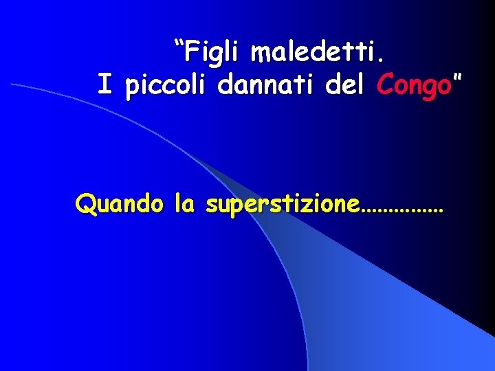 “Figli maledetti. I piccoli dannati del Congo” Quando la superstizione…………… 