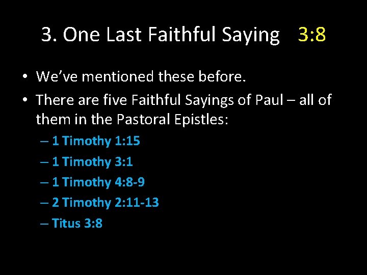 3. One Last Faithful Saying 3: 8 • We’ve mentioned these before. • There
