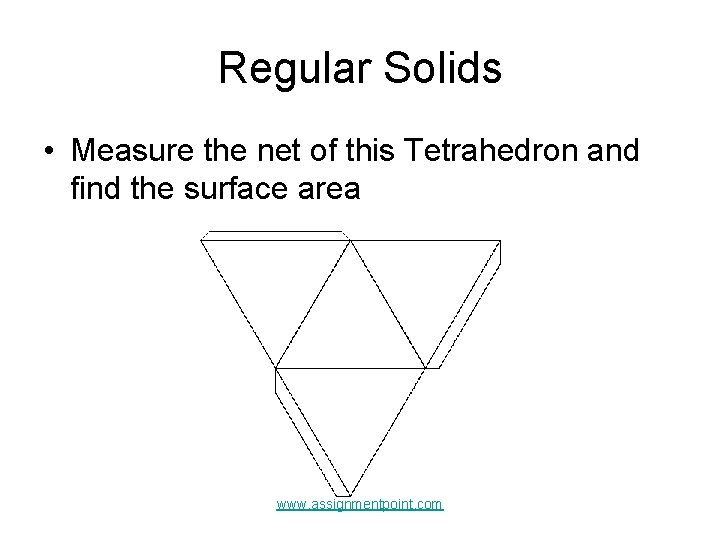 Regular Solids • Measure the net of this Tetrahedron and find the surface area