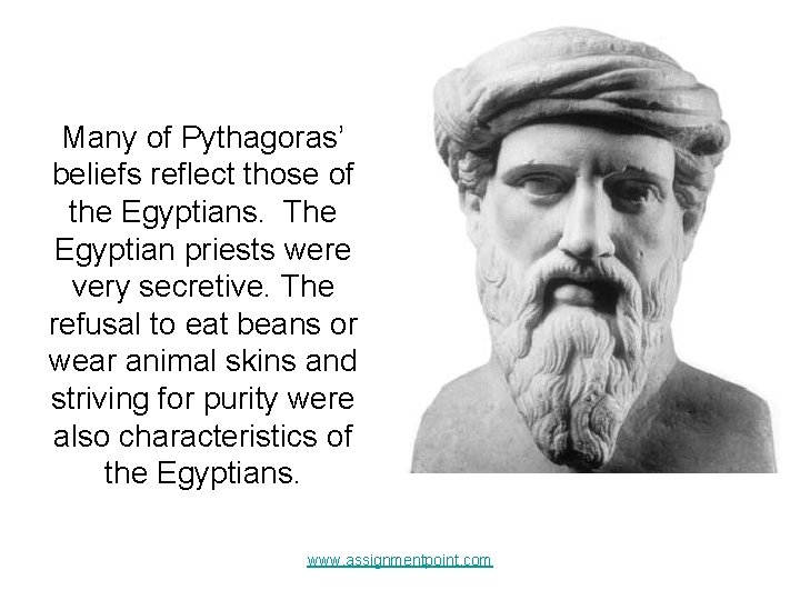 Many of Pythagoras’ beliefs reflect those of the Egyptians. The Egyptian priests were very