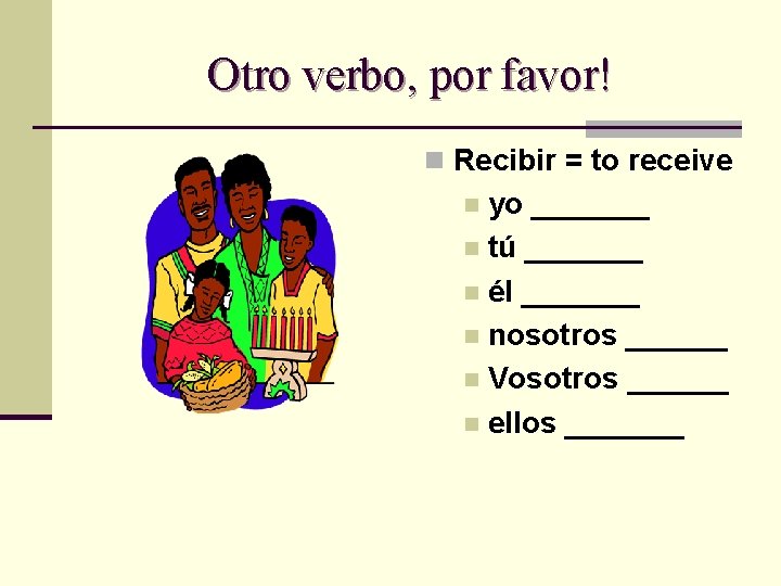 Otro verbo, por favor! n Recibir = to receive yo _______ n tú _______