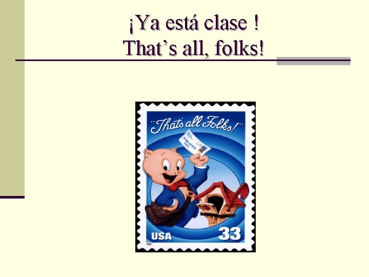 ¡Ya está clase ! That’s all, folks! 