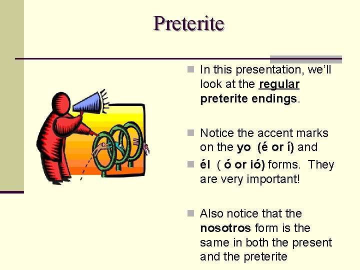 Preterite n In this presentation, we’ll look at the regular preterite endings. n Notice