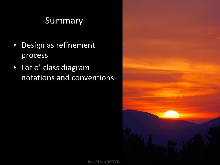 Summary • Design as refinement process • Lot o’ class diagram notations and conventions Summary • Design as refinement process • Lot o’ class diagram notations and conventions