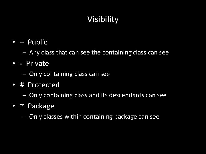 Visibility • + Public – Any class that can see the containing class can Visibility • + Public – Any class that can see the containing class can