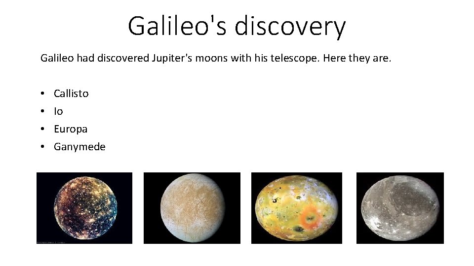 Galileo's discovery Galileo had discovered Jupiter's moons with his telescope. Here they are. •