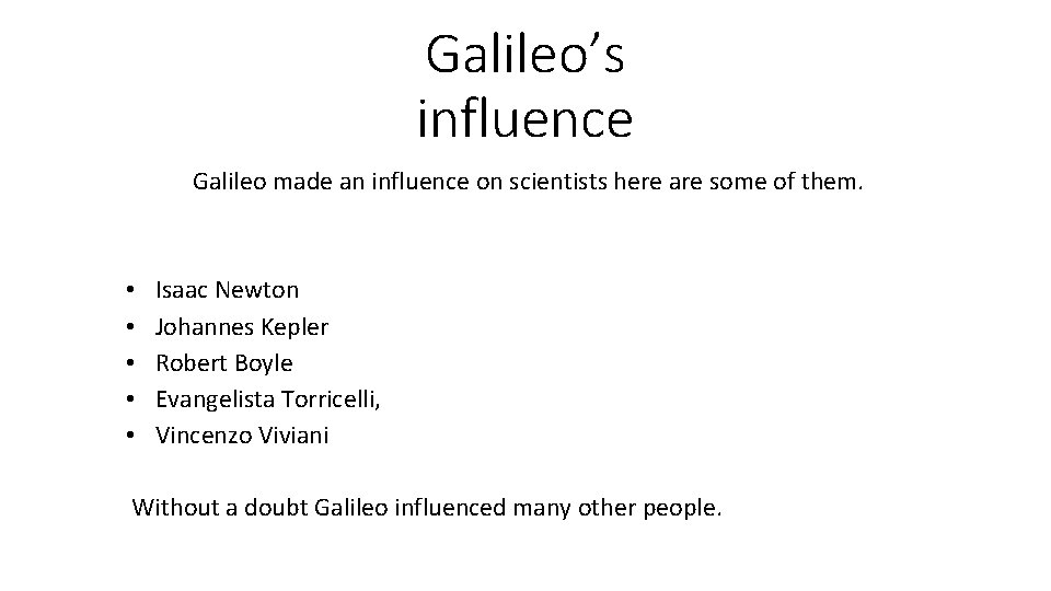 Galileo’s influence Galileo made an influence on scientists here are some of them. •
