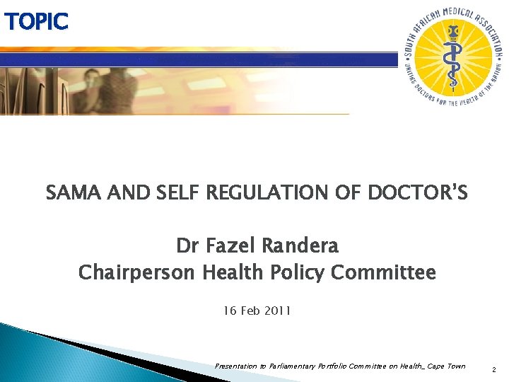 TOPIC SAMA AND SELF REGULATION OF DOCTOR’S Dr Fazel Randera Chairperson Health Policy Committee TOPIC SAMA AND SELF REGULATION OF DOCTOR’S Dr Fazel Randera Chairperson Health Policy Committee