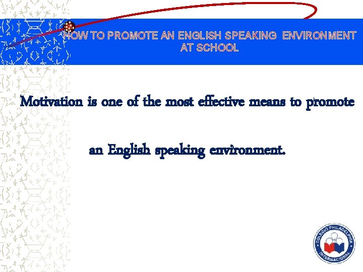 HOW TO PROMOTE AN ENGLISH SPEAKING ENVIRONMENT AT SCHOOL Motivation is one of the