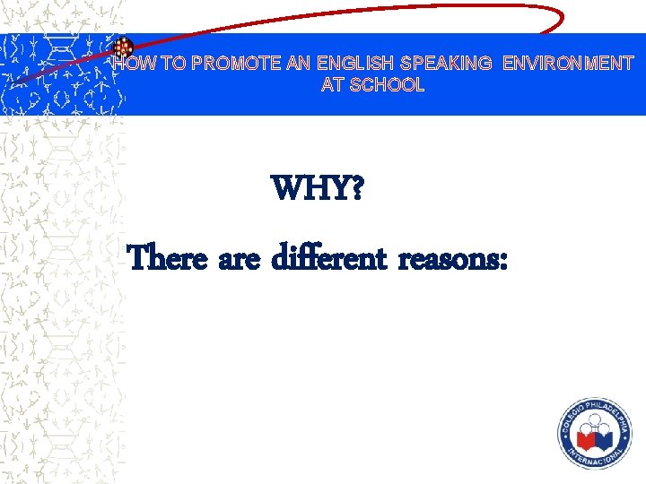 HOW TO PROMOTE AN ENGLISH SPEAKING ENVIRONMENT AT SCHOOL WHY? There are different reasons:
