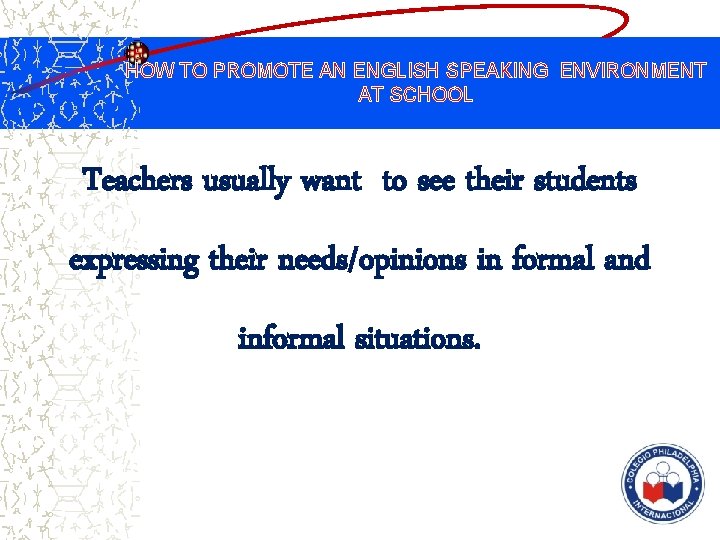 HOW TO PROMOTE AN ENGLISH SPEAKING ENVIRONMENT AT SCHOOL Teachers usually want to see