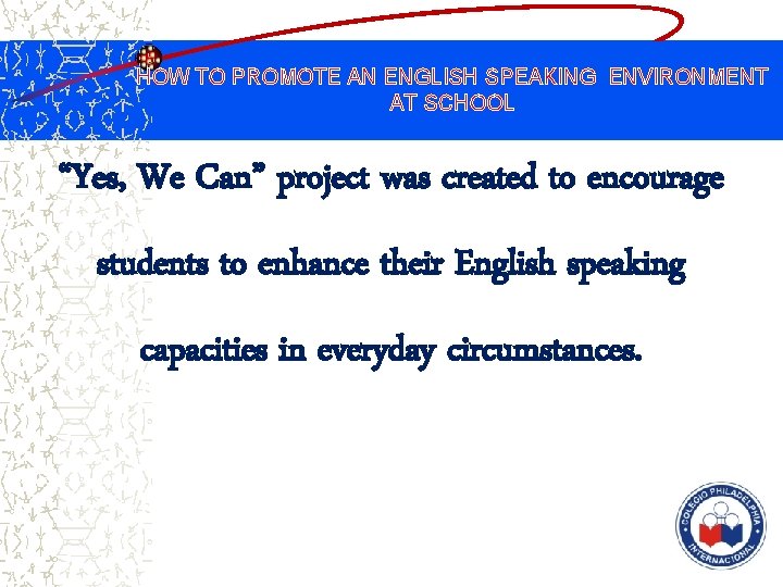 HOW TO PROMOTE AN ENGLISH SPEAKING ENVIRONMENT AT SCHOOL “Yes, We Can” project was