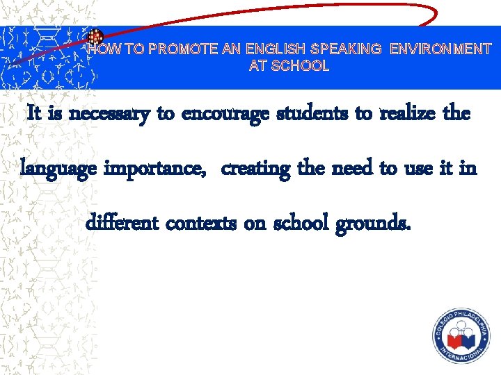 HOW TO PROMOTE AN ENGLISH SPEAKING ENVIRONMENT AT SCHOOL It is necessary to encourage