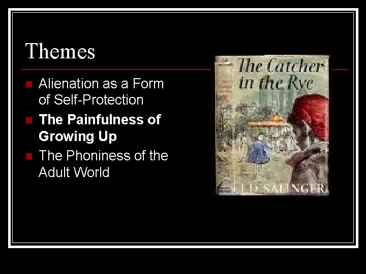 Themes n n n Alienation as a Form of Self-Protection The Painfulness of Growing