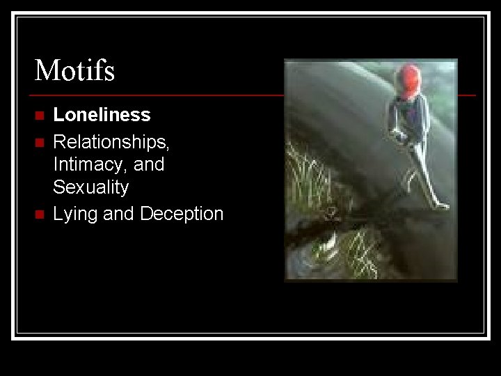 Motifs n n n Loneliness Relationships, Intimacy, and Sexuality Lying and Deception 