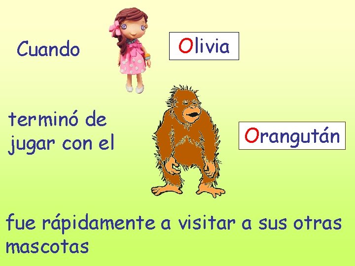 Cuando terminó de jugar con el Olivia Orangután fue rápidamente a visitar a sus